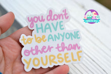 Load image into Gallery viewer, You don&#39;t have to be anyone other than yourself Handlettered Sticker